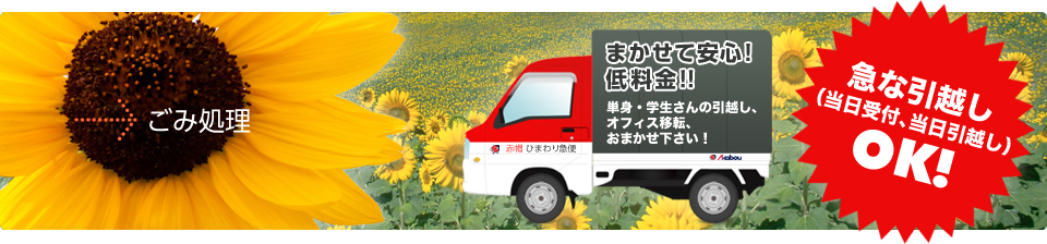 まかせて安心!低料金!! 単身・学生さんの引越し、オフィス移転、おまかせ下さい！ 急な引越し（当日受付、当日引越し）OK!